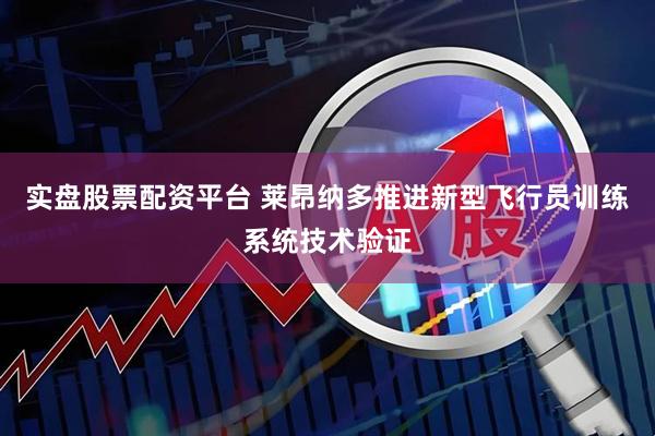 实盘股票配资平台 莱昂纳多推进新型飞行员训练系统技术验证